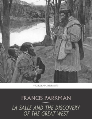ŷKoboŻҽҥȥ㤨La Salle and the Discovery of the Great WestŻҽҡ[ Francis Parkman ]פβǤʤ288ߤˤʤޤ