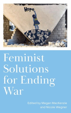 Feminist Solutions for Ending War