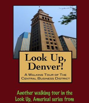 Look Up, Denver! A Walking Tour of the Central B