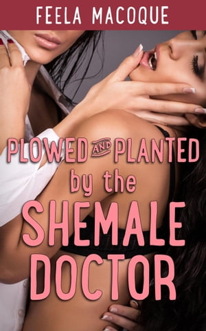 Plowed and Planted by the Shemale Doctor