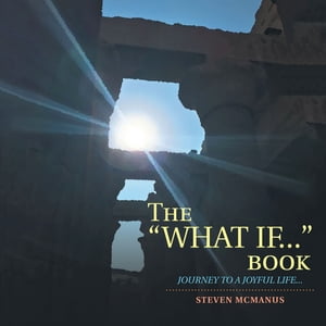 The “What If...” Book Journey to a Joyful Life...【電子書籍】[ Steven McManus ]