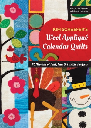 Kim Schaefer's Wool Appliqu? Calendar Quilts 12 Months of Fast, Fun & Fusible Projects【電子書籍】[ Kim Schaefer ]