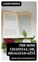 The Song Celestial Or, Bhagavad-G t (from the Mah bh rata) Being a discourse between Arjuna, Prince of India, and the Supreme Being under the form of Krishna【電子書籍】 Anonymous