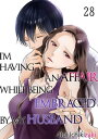 I 039 m Having an Affair While Being Embraced by My Husband Volume 28【電子書籍】 Rui Ichikizaki
