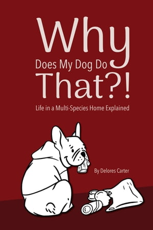 Why Does My Dog Do That Life in a Multi-Species Home Explained【電子書籍】 Delores Carter