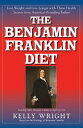 The Benjamin Franklin Diet Lose Weight and Live Longer with These Health Secrets from America's Founding Father: Based on the Writings of Benjamin Franklin