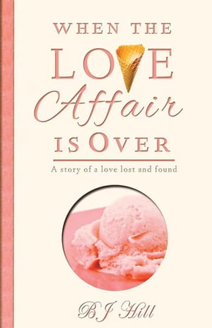 When the Love Affair Is Over A Story of a Love Lost and Found【電子書籍】[ BJ Hill ]
