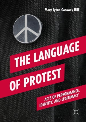 The Language of Protest Acts of Performance, Identity, and LegitimacyŻҽҡ[ Mary Lynne Gasaway Hill ]