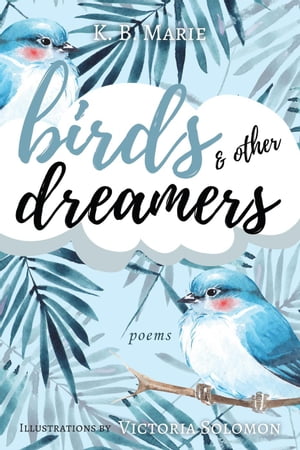 Birds & Other Dreamers: Poems poetry, #1【電子書籍】[ K.B. Marie ]
