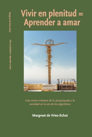 Vivir en plenitud = Aprender a amar. Una visi?n cristiana de la (auto)ayuda y la sociedad en la era de los algoritmos