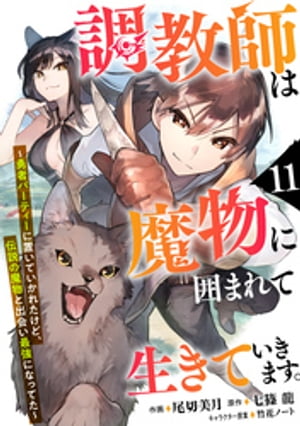 調教師は魔物に囲まれて生きていきます。〜勇者パーティーに置いていかれたけど、伝説の魔物と出会い最強になってた〜【分冊版】11巻