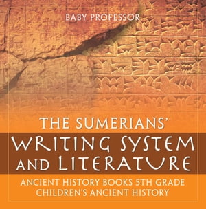 The Sumerians' Writing System and Literature - Ancient History Books 5th Grade | Children's Ancient History
