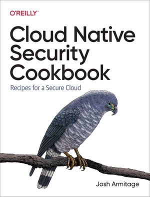 Cloud Native Security Cookbook【電子書籍】 Josh Armitage