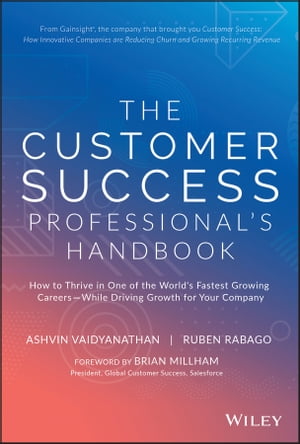 The Customer Success Professional s Handbook How to Thrive in One of the World s Fastest Growing Careers--While Driving Growth For Your Company【電子書籍】[ Ashvin Vaidyanathan ]