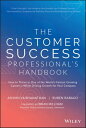 The Customer Success Professional 039 s Handbook How to Thrive in One of the World 039 s Fastest Growing Careers--While Driving Growth For Your Company【電子書籍】 Ashvin Vaidyanathan