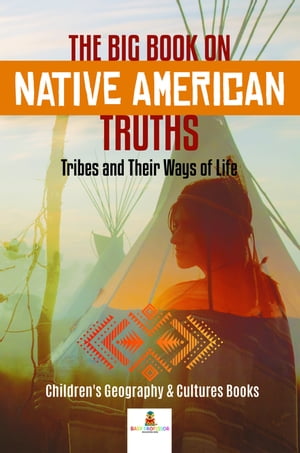 The Big Book on Native American Truths : Tribes and Their Ways of Life | Children's Geography & Cultures Books