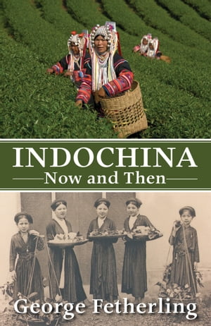 Indochina Now and Then【電子書籍】[ George Fetherling ]