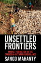 Unsettled Frontiers Market Formation in the Cambodia-Vietnam Borderlands【電子書籍】[ Sango Mahanty ]