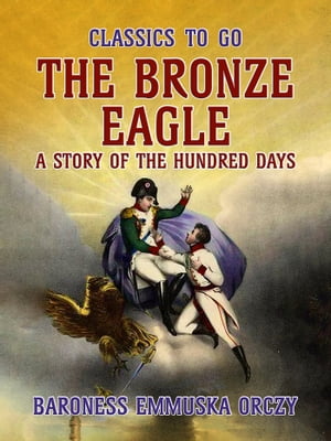 The Bronze Eagle A Story Of The Hundred Days【