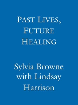 Past Lives, Future Healing A psychic reveals how you can heal the present throug...
