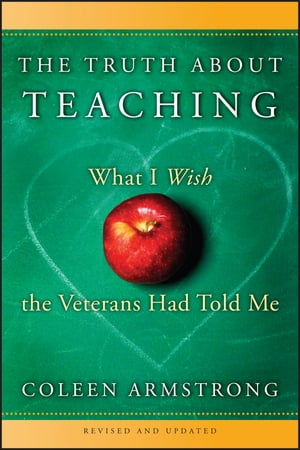 The Truth About Teaching What I Wish the Veterans Had Told Me【電子書籍】[ Coleen Armstrong ]