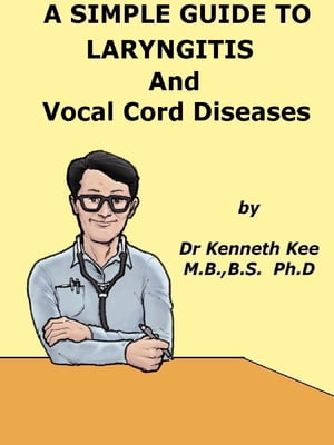 A Simple Guide to The Laryngitis and Vocal Cord Diseases