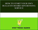 HOW TO START YOUR OWN BULLETIN BOARD ADVERTISING SERVICE【電子書籍】 Alexey