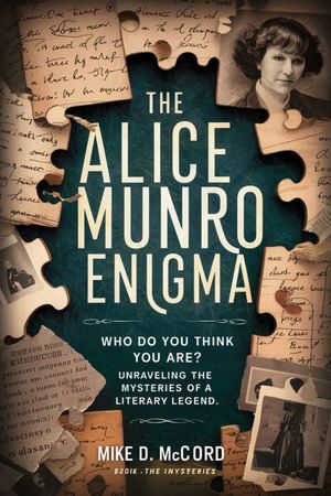 THE ALICE MUNRO ENIGMA Who Do You Think You Are? Unraveling The Mysteries of A Literary Legend【電子書籍】[ Mike D. McCord ]