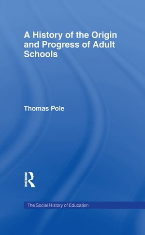 History of the Origin and Progress of Adult Schools Hist Origin Adult School【電子書籍】[ Thomas Pole ]
