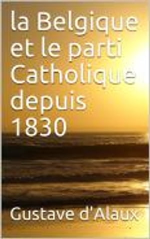 La Belgique et le parti catholique depuis 1830Żҽҡ[ Gustave d'Alaux ]