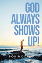 God Always Shows Up!【電子書籍】[ Bob Moorer ]