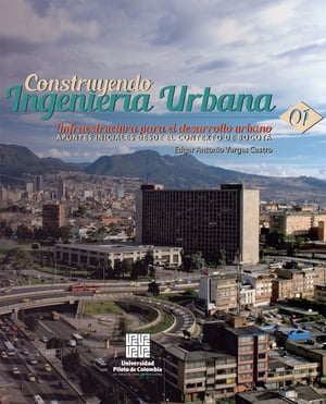 Infraestructura para el desarrollo urbano: apuntes iniciales desde el contexto de Bogot? Construyendo Ingenieria Urbana
