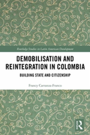 Demobilisation and Reintegration in Colombia Building State and Citizenship