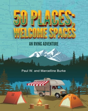 50 Places; Welcome Spaces An RVing Adventure【電子書籍】[ Paul W. and Marcelline Burke ]