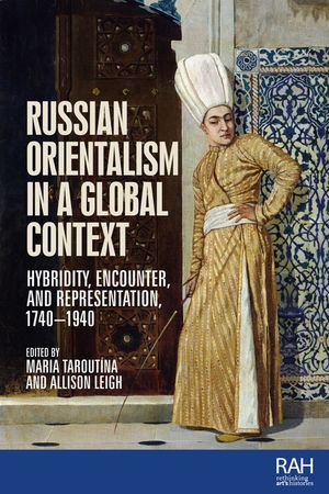 Russian Orientalism in a global context Hybridity, encounter, and representation, 1740?1940Żҽҡ