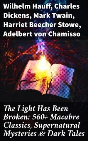 The Light Has Been Broken: 560+ Macabre Classics, Supernatural Mysteries & Dark Tales