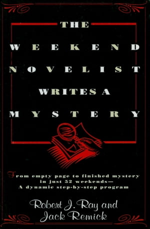 The Weekend Novelist Writes a Mystery From Empty Page to Finished Mystery in Just 52 Weekends--A Dynamic Step-by-Step Program