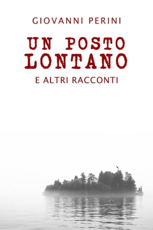 Un posto lontano: e altri raccontiŻҽҡ[ Giovanni Perini ]