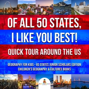 Of All 50 States, I Like You Best! Quick Tour Around the US | Geography for Kids - US States Junior Scholars Edition | Children's Geography & Cultures Books
