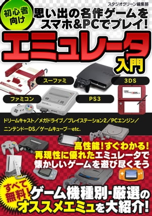 思い出の名作ゲームをスマホ PCでプレイ！ 初心者向けエミュレータ入門【電子書籍】 スタジオグリーン編集部