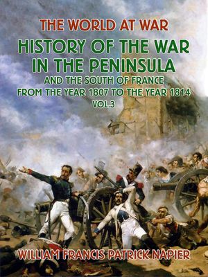 History of the War in the Peninsular and the South of France from the Year 1807 to the Year 1814 Vol. 3【電子書籍】[ William Francis Patrick Napier ]