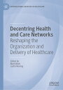 Decentring Health and Care Networks Reshaping the Organization and Delivery of H...
