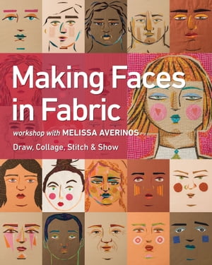 Making Faces in Fabric Workshop with Melissa Averinos【電子書籍】 Melissa Averinos