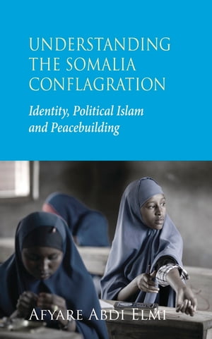 Understanding the Somalia Conflagration Identity, Political Islam and Peacebuilding