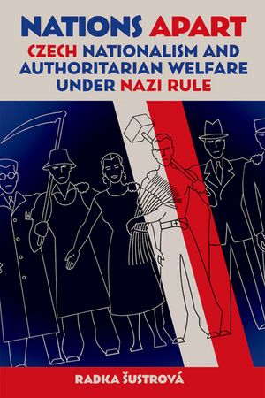 Nations Apart Czech Nationalism and Authoritarian Welfare under Nazi Rule【電子書籍】 Radka D Sustrov