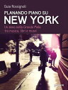Planando piano su New York. Un anno nella Grande Mela tra musica, libri e musei【...