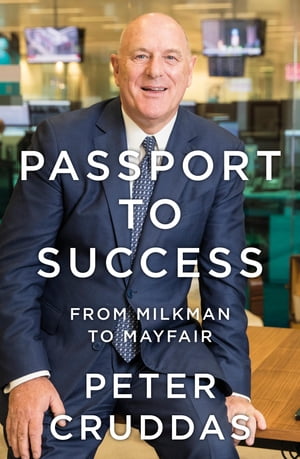 Passport to Success From Milkman to Mayfair【電子書籍】[ Peter Cruddas ]