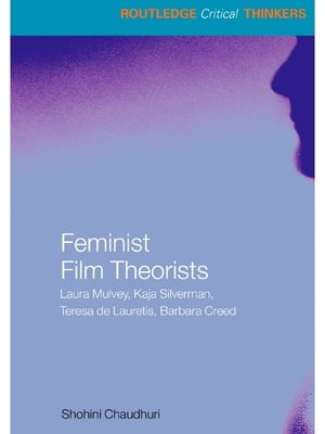 Feminist Film Theorists Laura Mulvey, Kaja Silverman, Teresa de Lauretis, Barbara Creed