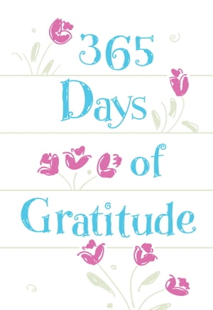 365 Days of Gratitude Daily Devotions for a Thankful Heart【電子書籍】[ BroadStreet Publishing Group LLC ]