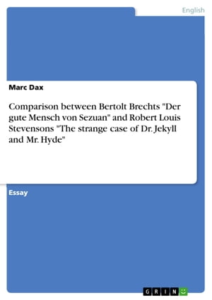 Comparison between Bertolt Brechts 'Der gute Mensch von Sezuan' and Robert Louis Stevensons 'The strange case of Dr. Jekyll and Mr. Hyde'【電子書籍】[ Marc Dax ]